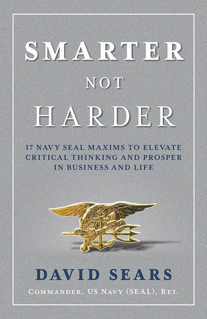 Книга Smarter Not Harder: 17 Navy Seal Maxims to Elevate Critical Thinking and Prosper in Business and Life 
