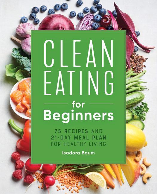 Książka Clean Eating for Beginners: 75 Recipes and 21-Day Meal Plan for Healthy Living 