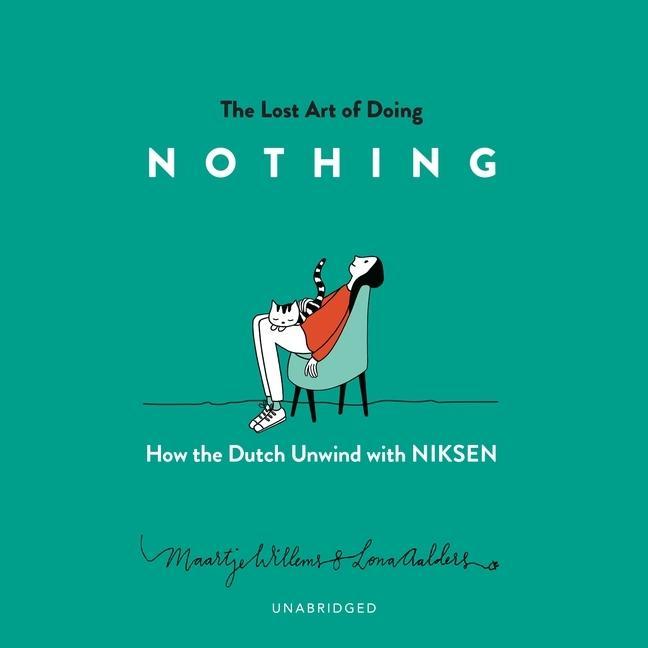 Audio The Lost Art of Doing Nothing Lib/E: How the Dutch Unwind with Niksen Kate Mulligan