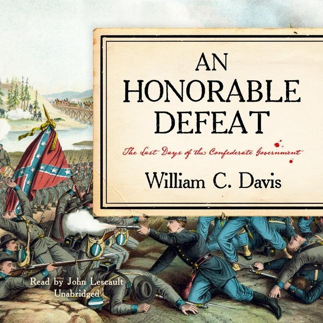 Digital An Honorable Defeat: The Last Days of the Confederate Government John Lescault