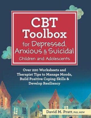 Книга CBT Toolbox for Depressed, Anxious & Suicidal Children and Adolescents: Over 220 Worksheets and Therapist Tips to Manage Moods, Build Positive Coping David Pratt
