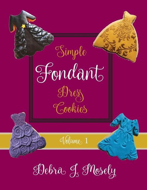 Könyv Simple Fondant Dress Cookies, Volume 1 