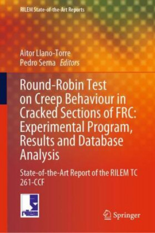 Kniha Round-Robin Test on Creep Behaviour in Cracked Sections of FRC: Experimental Program, Results and Database Analysis Aitor Llano-Torre