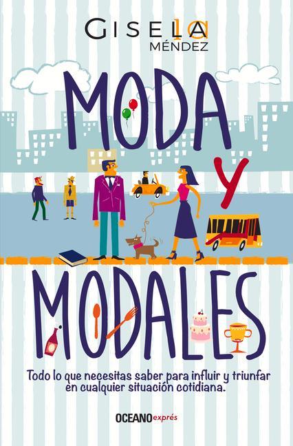 Книга Moda Y Modales: Todo Lo Que Necesitas Saber Para Influir Y Triunfar En Cualquier Situación Cotidiana 