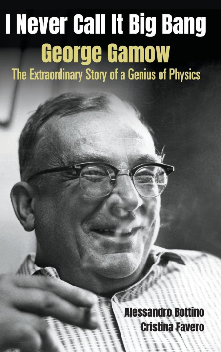 Kniha I Never Call It Big Bang - George Gamow: The Extraordinary Story Of A Genius Of Physics Cristina Favero