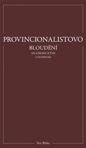 Kniha Provincionalistovo bloudění akademickými chodbami Petr Bláha