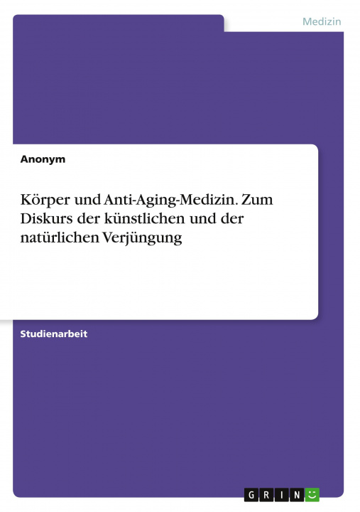 Buch Körper und Anti-Aging-Medizin. Zum Diskurs der künstlichen und der natürlichen Verjüngung 