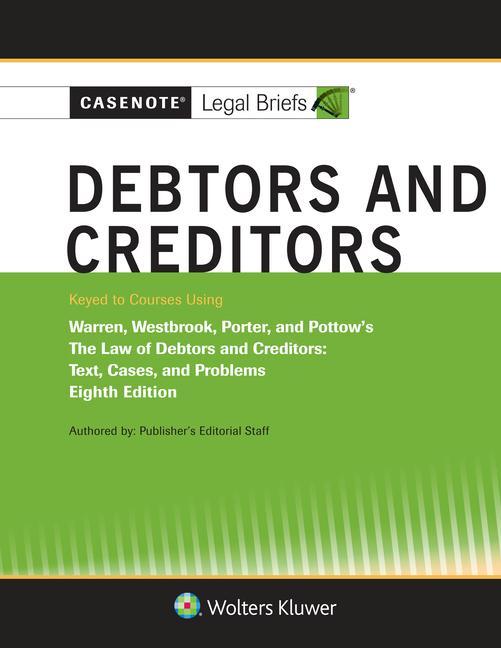 Carte Casenote Legal Briefs for Debtors and Creditors, Keyed to Warren, Westbrook, Porter, and Pottow 
