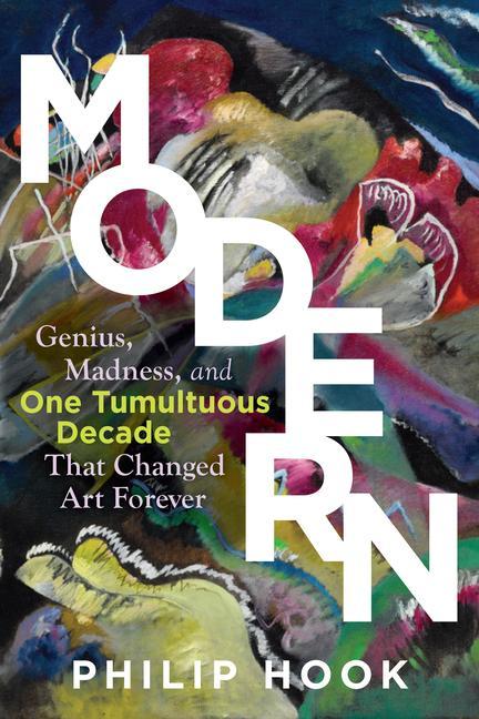 Livre Modern: Genius, Madness, and One Tumultuous Decade That Changed Art Forever 