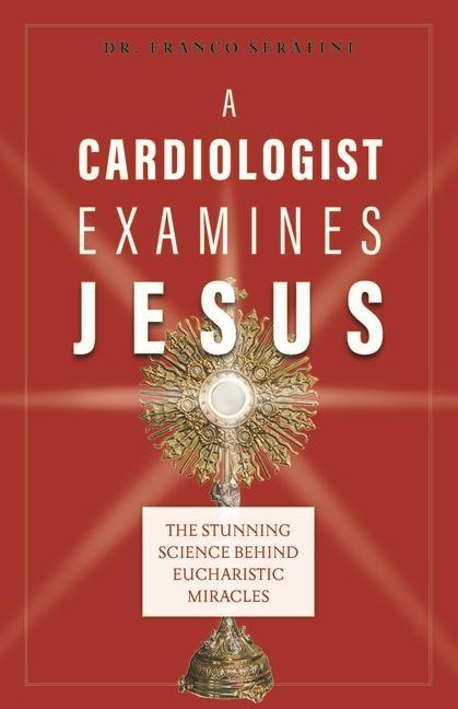 Könyv A Cardiologist Examines Jesus: The Stunning Science Behind Eucharistic Miracles 