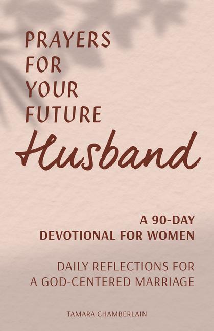 Book Prayers for Your Future Husband: A 90-Day Devotional for Women: Daily Reflections for a God-Centered Marriage 