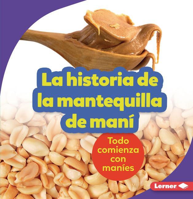 Knjiga La Historia de la Mantequilla de Maní (the Story of Peanut Butter): Todo Comienza Con Maníes (It Starts with Peanuts) 