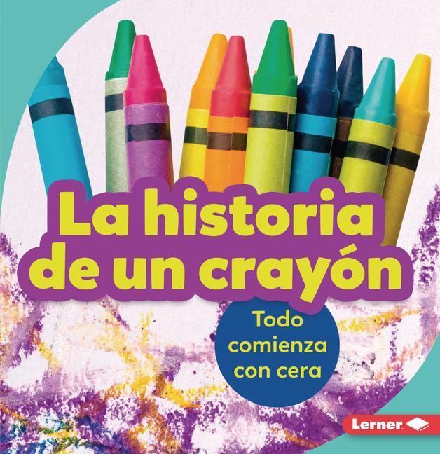 Könyv La Historia de Un Crayón (the Story of a Crayon): Todo Comienza Con Cera (It Starts with Wax) 