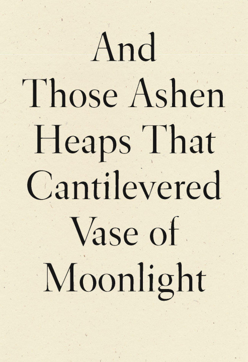 Kniha And Those Ashen Heaps That Cantilevered Vase of Moonlight 