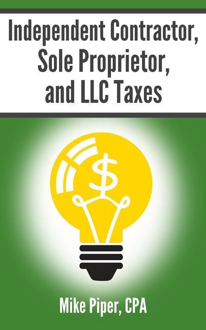 Kniha Independent Contractor, Sole Proprietor, and LLC Taxes: Explained in 100 Pages or Less 