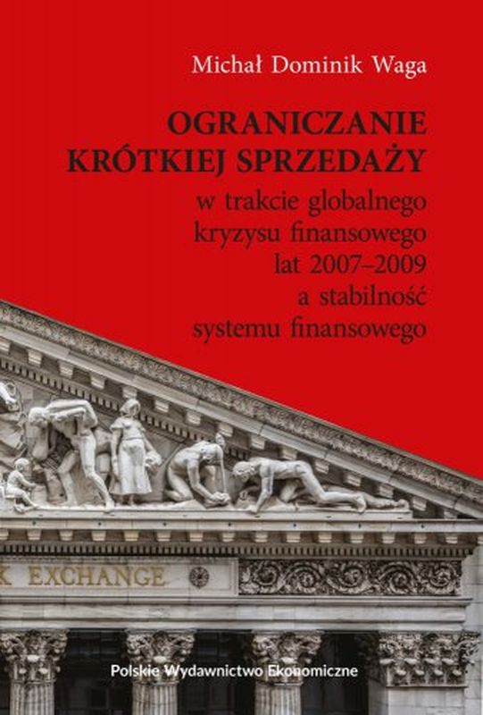 Kniha Ograniczanie krótkiej sprzedaży w trakcie globalnego kryzysu finansowego lat 2007–2009 a stabilność systemu finansowego Michał Dominik Waga