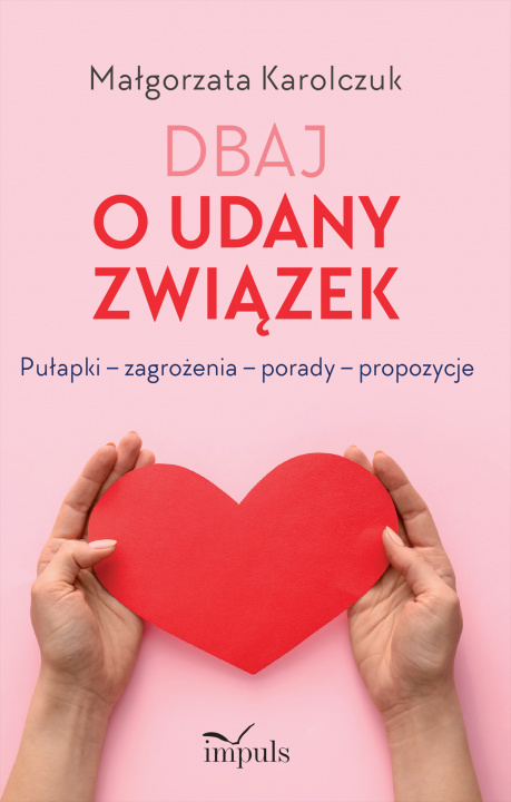 Kniha Dbaj o udany związek Pułapki – zagrożenia – porady – propozycje Małgorzata Karolczuk