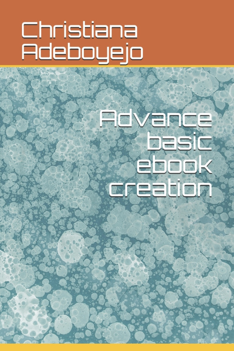 Knjiga Advance basic ebook creation Adeboyejo Christiana Toyin Adeboyejo