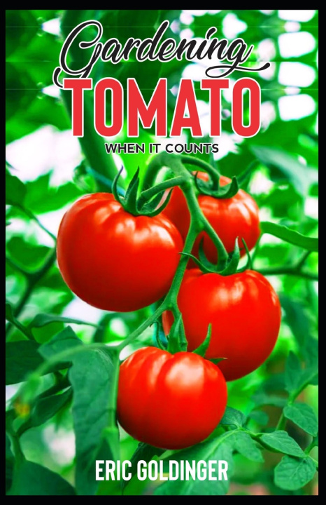 Knjiga Gardening Tomato When It Counts Goldinger Eric Goldinger