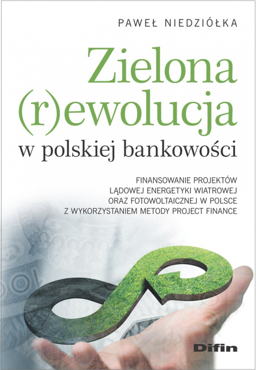 Książka Zielona rewolucja w polskiej bankowości. Finansowanie projektów lądowej energetyki wiatrowej oraz fotowoltaicznej w Polsce z wykorzystaniem metody Pro Paweł Niedziółka