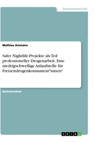 Knjiga Safer Nightlife-Projekte als Teil professioneller Drogenarbeit. Eine niedrigschwellige Anlaufstelle für Freizeitdrogenkonsument*innen? 