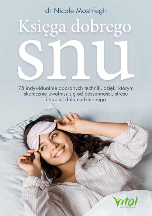 Kniha Księga dobrego snu. 75 indywidualnie dobranych technik, dzięki którym skutecznie uwolnisz się od bezsenności, stresu i napięć dnia codziennego Nicole Moshfegh