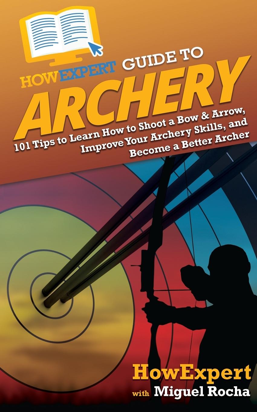 Knjiga HowExpert Guide to Archery Miguel Rocha
