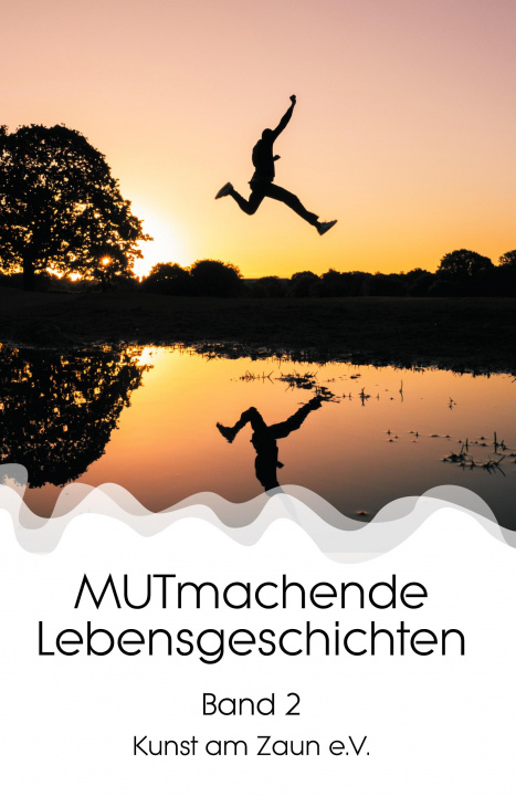 Knjiga MUTmachende Lebensgeschichten Kunst am Zaun e. V.