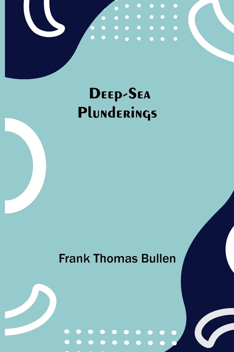 Knjiga Deep-Sea Plunderings Frank Thomas Bullen