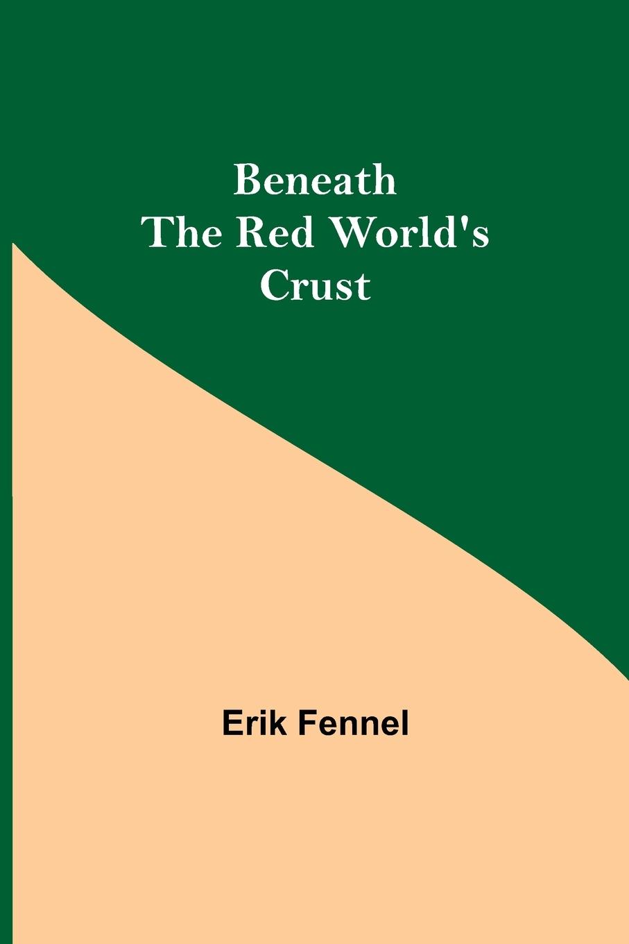 Knjiga Beneath The Red World'S Crust Erik Fennel