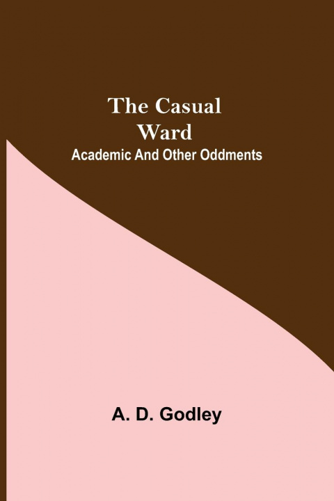 Book Casual Ward; Academic And Other Oddments A. D. Godley