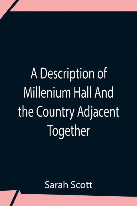 Carte Description Of Millenium Hall And The Country Adjacent Together With The Characters Of The Inhabitants And Such Historical Anecdotes And Reflections A 