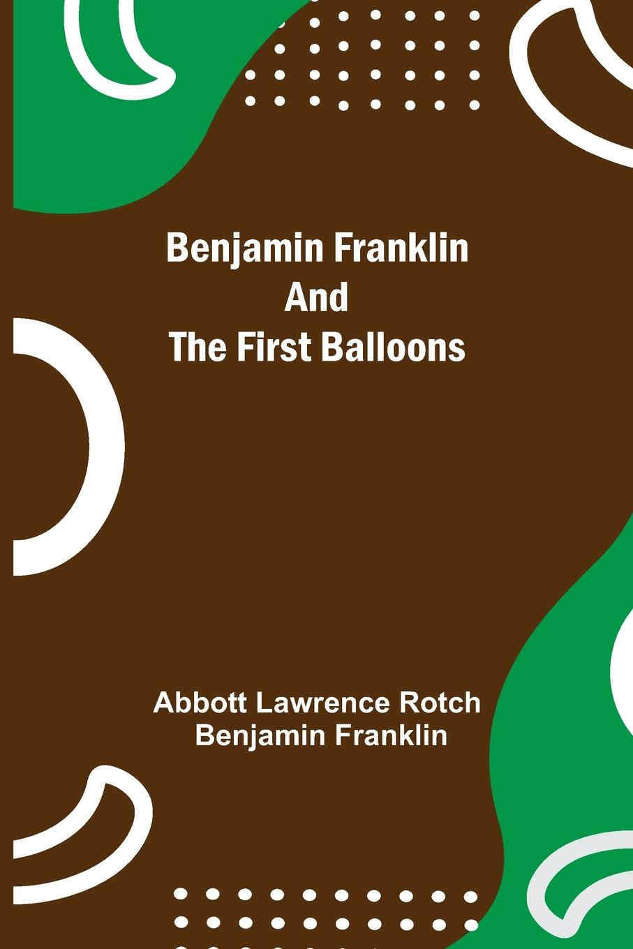 Knjiga Benjamin Franklin And The First Balloons Abbott Lawrence Rotch