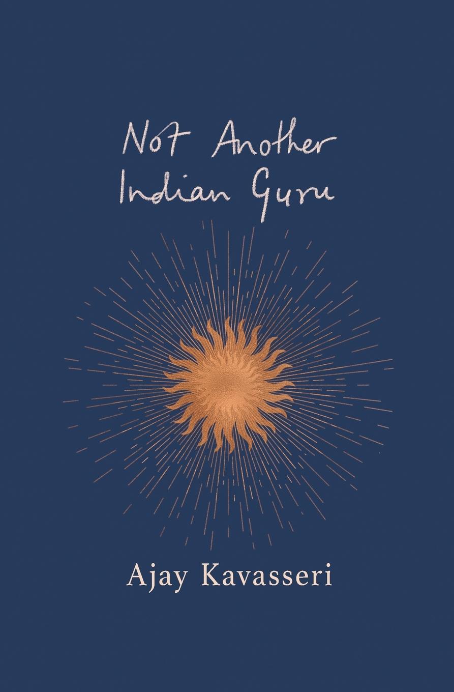 Knjiga Not Another Indian Guru Ajay Kavasseri