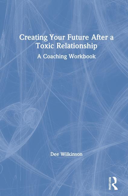 Knjiga Creating Your Future After a Toxic Relationship Dee Wilkinson