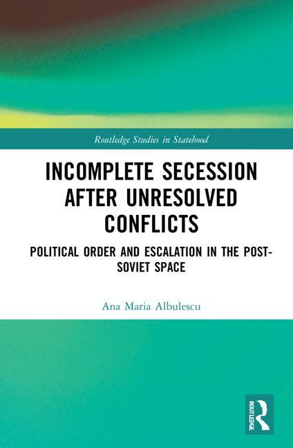 Knjiga Incomplete Secession after Unresolved Conflicts Ana Maria Albulescu