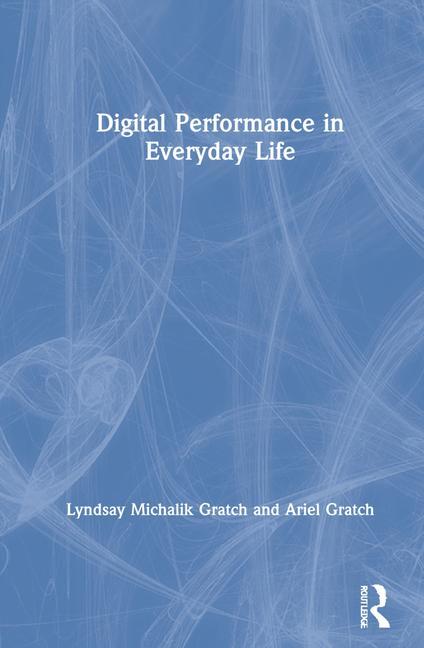 Boek Digital Performance in Everyday Life Lyndsay Michalik Gratch