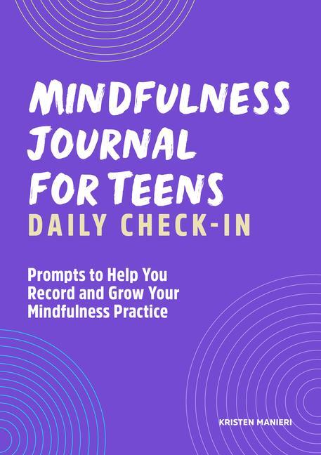 Книга Mindfulness Journal for Teens: Daily Check-In: 90 Days of Reflection Space to Track Your Mindfulness Practice 