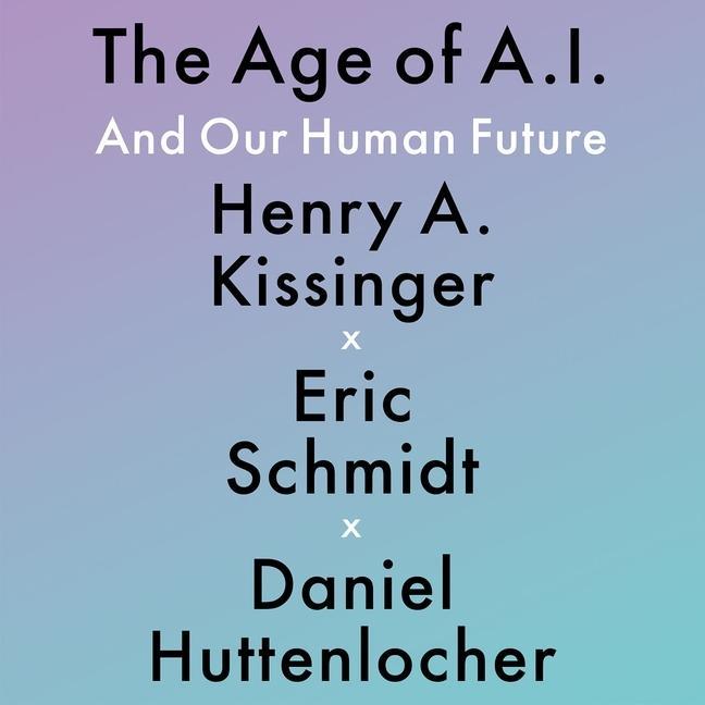 Audio The Age of A. I.: And Our Human Future Eric Schmidt