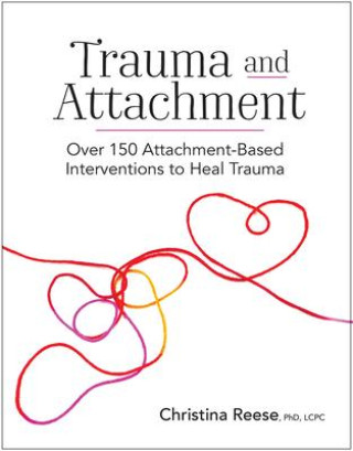 Книга Trauma and Attachment: Over 150 Attachment-Based Interventions to Heal Trauma 