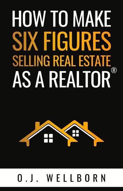 Carte How To Make Six Figures Selling Real Estate As A Realtor 