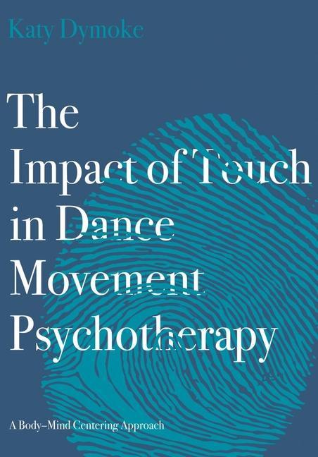 Kniha Impact of Touch in Dance Movement Psychotherapy Katy (Touchdown Dance / Embody Move) Dymoke