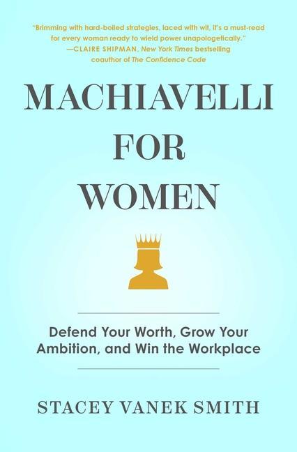 Книга Machiavelli for Women: Defend Your Worth, Grow Your Ambition, and Win the Workplace 