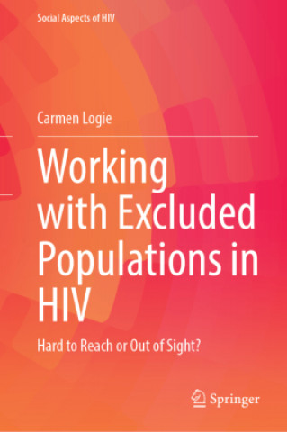 Knjiga Working with Excluded Populations in HIV Carmen Logie