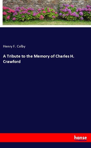 Boek A Tribute to the Memory of Charles H. Crawford Henry F. Colby