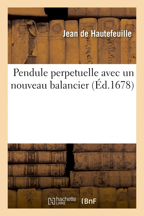 Könyv Pendule perpetuelle, avec un nouveau balancier Jean de Hautefeuille