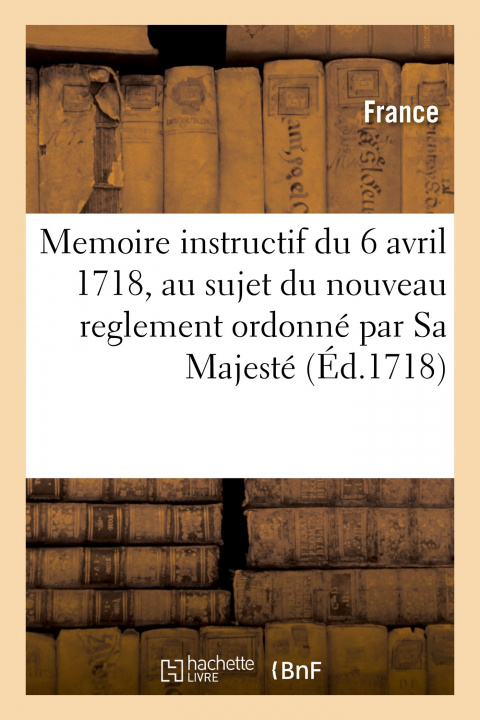 Książka Memoire instructif du 6 avril 1718, au sujet du nouveau reglement ordonné par Sa Majesté 