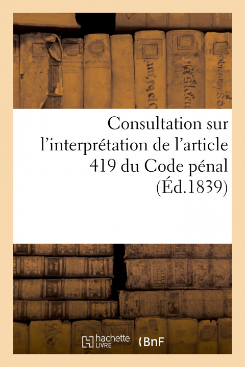 Kniha Consultation sur l'interprétation de l'article 419 du Code pénal Désiré Dalloz