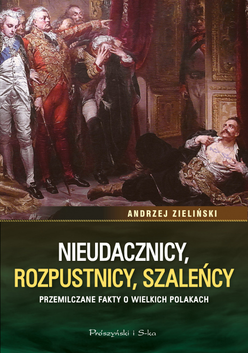 Kniha Nieudacznicy, rozpustnicy, szaleńcy. Przemilczane fakty o wielkich Polakach Andrzej Zieliński