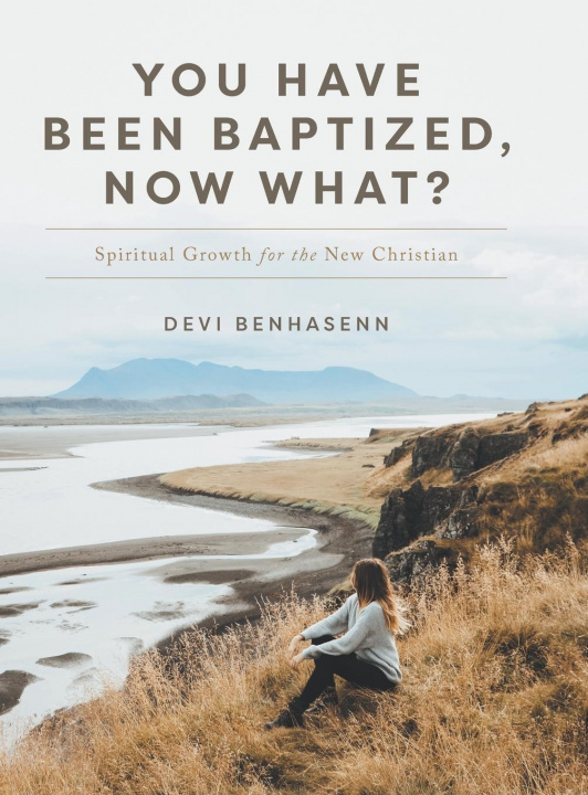 Book You Have Been Baptized, Now What? Devi Benhasenn